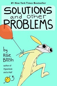 Solutions and Other Problems by Allie Brosh