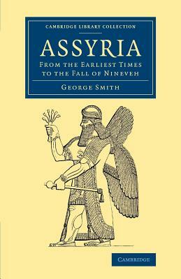 Assyria: From the Earliest Times to the Fall of Nineveh by George F. Smith
