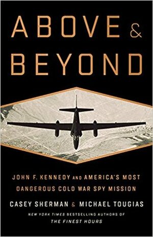 Above and Beyond: John F. Kennedy and America's Most Dangerous Cold War Spy Mission by Casey Sherman