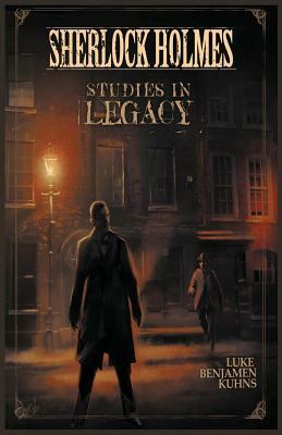 Sherlock Holmes Studies in Legacy by Luke Benjamen Kuhns