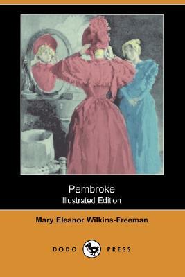 Pembroke (Illustrated Edition) (Dodo Press) by Mary Eleanor Wilkins-Freeman