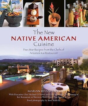 New Native American Cuisine: Five-Star Recipes from the Chefs of Arizona's Kai Restaurant by Sheraton Wild Horse Pass Resort & Spa, Marian Betancourt, Michael O'Dowd