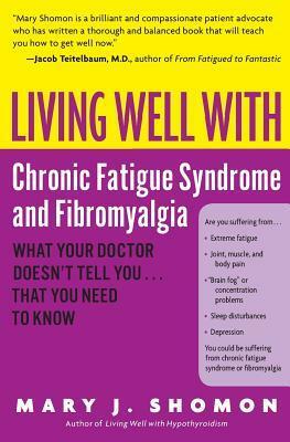 Living Well with Chronic Fatigue Syndrome and Fibromyalgia: What Your Doctor Doesn't Tell You...That You Need to Know by Mary J. Shomon