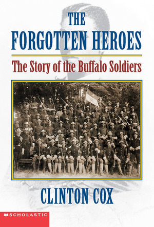 The Forgotten Heroes: The Story Of The Buffalo Soldiers by Clinton Cox