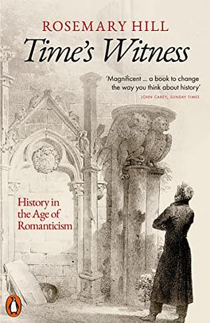 Time's Witness: History in the Age of Romanticism by Rosemary Hill