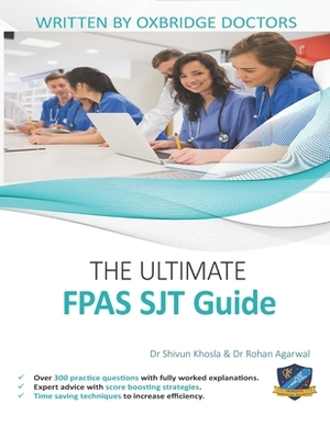 The Ultimate FPAS SJT Guide: 300 Practice Questions, Expert Advice, Fully Worked Explanations, Score Boosting Strategies, Time Saving Techniques, U by Rohan Agarwal, Shivun Khosla