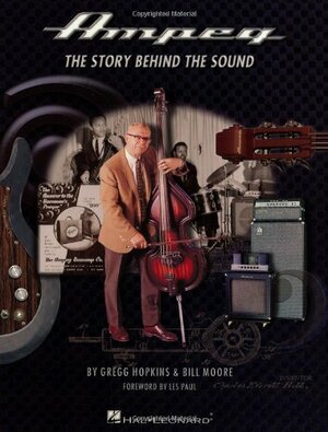 Ampeg: The Story Behind The Sound by Gregg Hopkins, Bill Moore