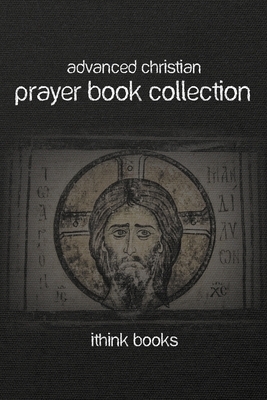 Advanced Christian Prayer Book Collection: Over 100 Authentic Christian Prayers and Much More by Andrew Murray, St. Thomas Aquinas, W. H. Griffith Thomas