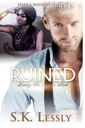 Ruined: Loving An Alpha Male by S.K. Lessly, S.K. Lessly