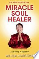 Dr. and Master Sha: Miracle Soul Healer: Exploring a Mystery by William Gladstone