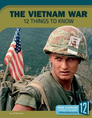 The Vietnam War: 12 Things to Know by Jill Sherman