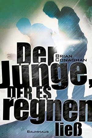 Der Junge, der es regnen ließ by Brian Conaghan