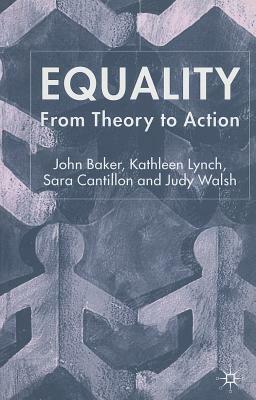 Equality: From Theory to Action by K. Lynch, S. Cantillon, J. Baker
