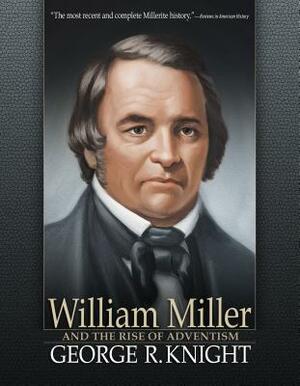 William Miller and the Rise of Adventism by George R. Knight