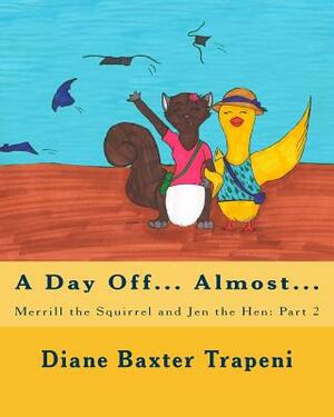 Merrill the Squirrel and Jen the Hen: Part 2: A Day Off?Almost by Kenneth Stone Sr, Diane Baxter Trapeni