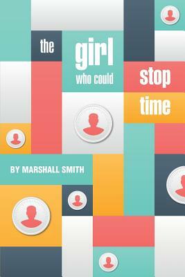 The Girl Who Could Stop Time by Marshall Smith