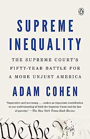 Supreme Inequality: The Supreme Court's Fifty-Year Battle for a More Unjust America by Adam Cohen