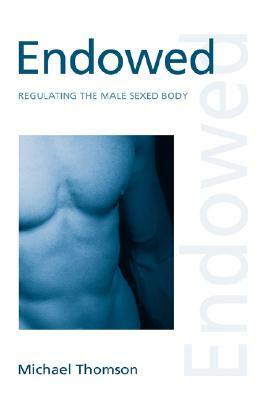Endowed: Regulating the Male Sexed Body by Michael Thomson