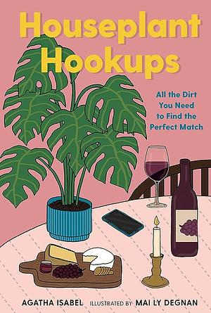 Houseplant Hookups: All the Dirt You Need to Find the Perfect Match by Agatha Isabel