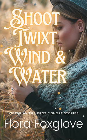 Shoot Twixt Wind & Water by Flora Foxglove