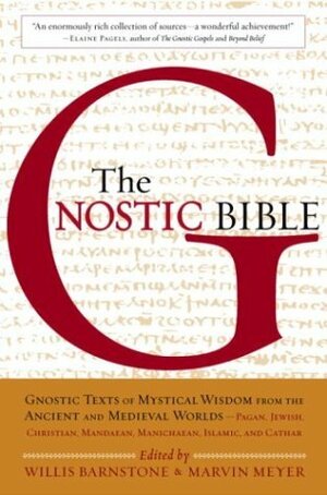 The Gnostic Bible: Gnostic Texts of Mystical Wisdom form the Ancient and Medieval Worlds by Marvin W. Meyer, Willis Barnstone