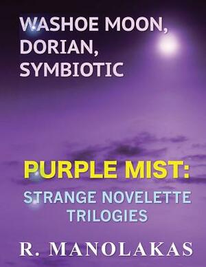 Washoe Moon, Dorian, Symbiotic: Purple Mist: Strange Novelette Trilogies by R. Manolakas