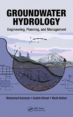 Groundwater Hydrology: Engineering, Planning, and Management by Azadeh Ahmadi, Mohammad Karamouz, Masih Akhbari