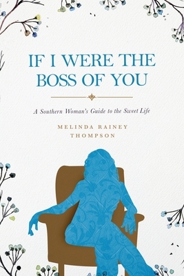 If I Were The Boss of You: A Southern Woman's Guide to the Sweet Life by Melinda Rainey Thompson