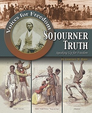 Sojourner Truth: Speaking Up for Freedom by Geoffrey M. Horn