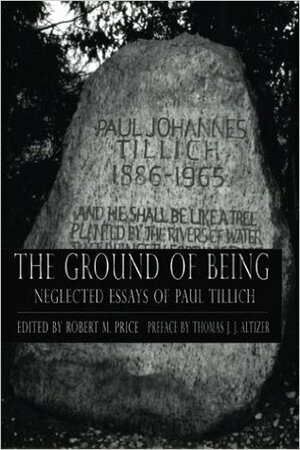 Ground of Being: Neglected Essays of Paul Tillich by Paul Tillich, Thomas J.J. Altizer, Robert M. Price