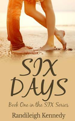 Six Days: Book One in the SIX Series by Randileigh Kennedy