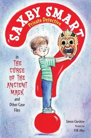 The Curse of the Ancient Mask and Other Case Files by Simon Cheshire, R.W. Alley
