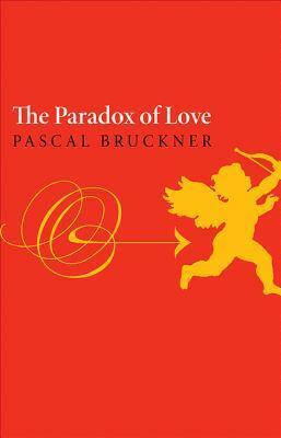 The Paradox of Love by Richard J. Golsan, Steven Randall, Pascal Bruckner