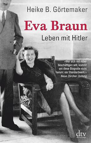 Eva Braun: Leben mit Hitler by Heike B. Görtemaker, Heike B. Görtemaker