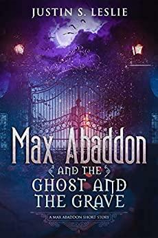 Max Abaddon and The Ghost and the Grave: A Max Abaddon Short Story by Justin Leslie
