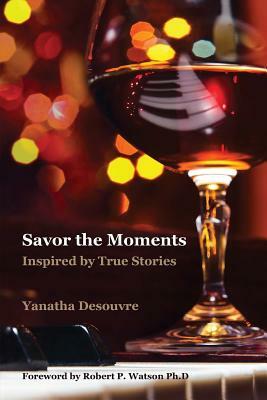 Savor the Moments (Classic Edition): Inspired by True Stories by Yanatha Desouvre