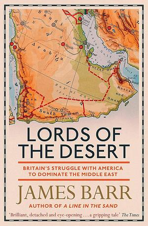 Lords of the Desert: Britain's Struggle with America to Dominate the Middle East by James Barr