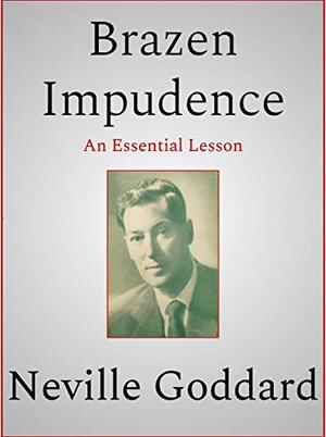 Brazen Impudence by Neville Goddard