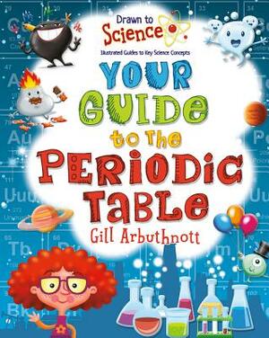 Your Guide to the Periodic Table by Gill Arbuthnott