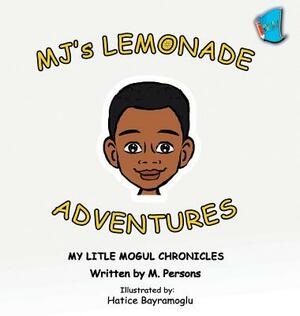 MJ's Lemonade Adventures: My Litle Mogul Chronicles (Book 1) by M. Persons