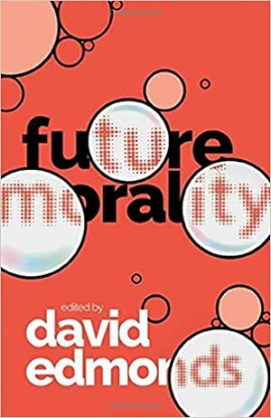 Future Morality by David Edmonds