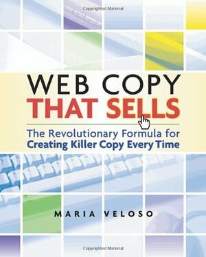 Web Copy That Sells: The Revolutionary Formula for Creating Killer Copy Every Time by Maria Veloso