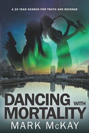 Dancing With Mortality by Mark McKay