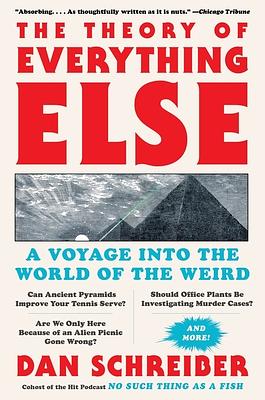 The Theory of Everything Else: A Voyage Into the World of the Weird by Dan Schreiber