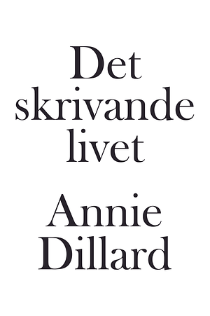 Det skrivande livet by Annie Dillard
