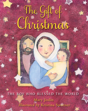The Gift of Christmas: The Boy Who Blessed the World by Mary Joslin
