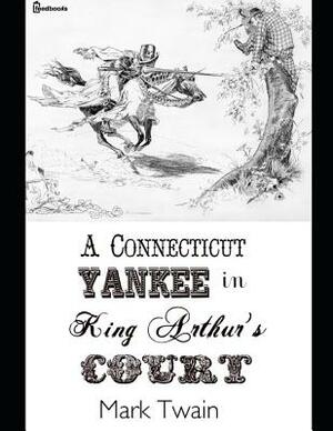 A Connecticut Yankee in King Arthur's Court.: A Fantastic Story of Action & Adventure (Annotated) By Mark Twain. by Mark Twain