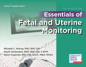 Essentials of Fetal and Uterine Monitoring, Fifth Edition by Michelle Murray
