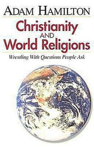 Christianity and World Religions - Participant's Book: Wrestling with Questions People Ask by Adam Hamilton