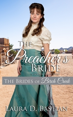 The Preacher's Bride: A Golden Valley Story by Laura D. Bastian